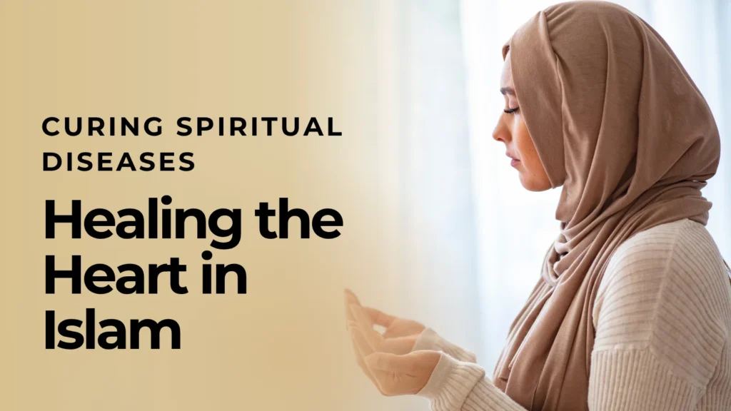 Curing Spiritual Diseases – Healing the Heart in Islam
