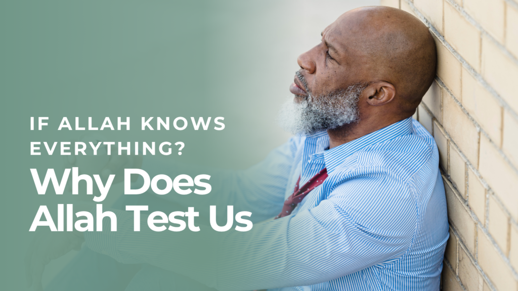 Why Does Allah Test Us If He Knows Everything?